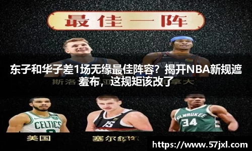 东子和华子差1场无缘最佳阵容？揭开NBA新规遮羞布，这规矩该改了